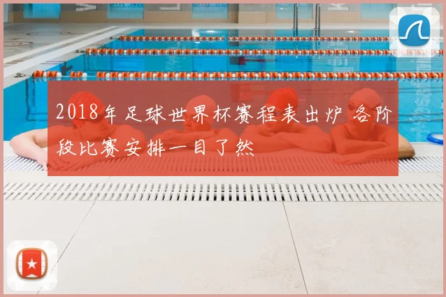 2018年足球世界杯赛程表出炉 各阶段比赛安排一目了然