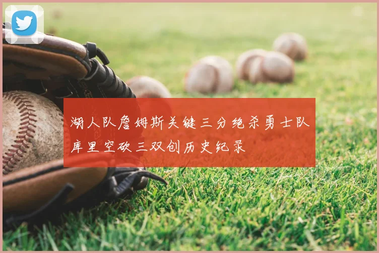 湖人队詹姆斯关键三分绝杀勇士队库里空砍三双创历史纪录