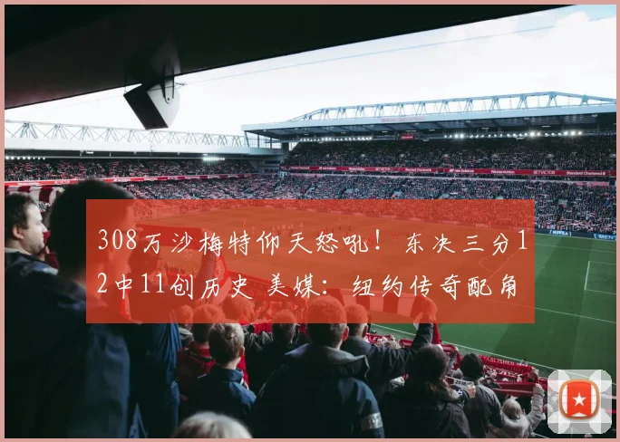 308万沙梅特仰天怒吼！东决三分12中11创历史 美媒：纽约传奇配角