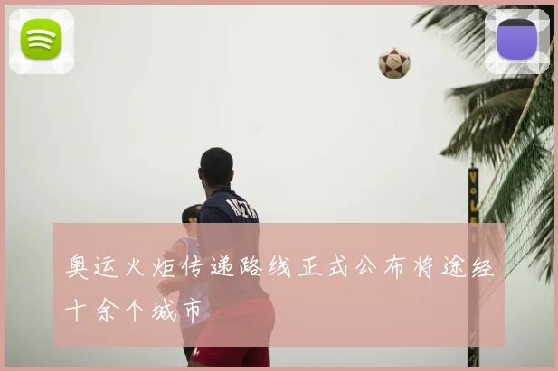 奥运火炬传递路线正式公布将途经十余个城市