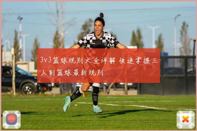 3v3篮球规则大全详解 快速掌握三人制篮球最新规则