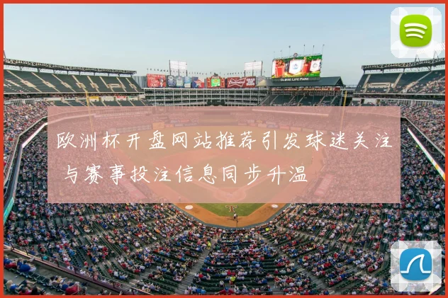 欧洲杯开盘网站推荐引发球迷关注 与赛事投注信息同步升温