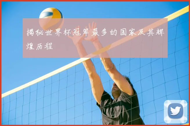 揭秘世界杯冠军最多的国家及其辉煌历程