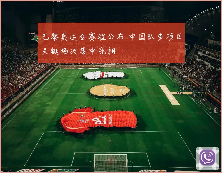 巴黎奥运会赛程公布 中国队多项目关键场次集中亮相