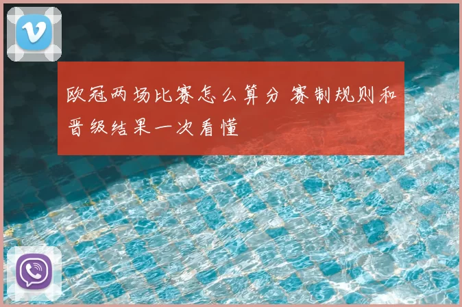 欧冠两场比赛怎么算分 赛制规则和晋级结果一次看懂