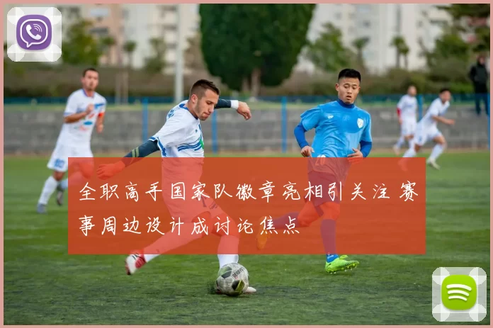 全职高手国家队徽章亮相引关注 赛事周边设计成讨论焦点