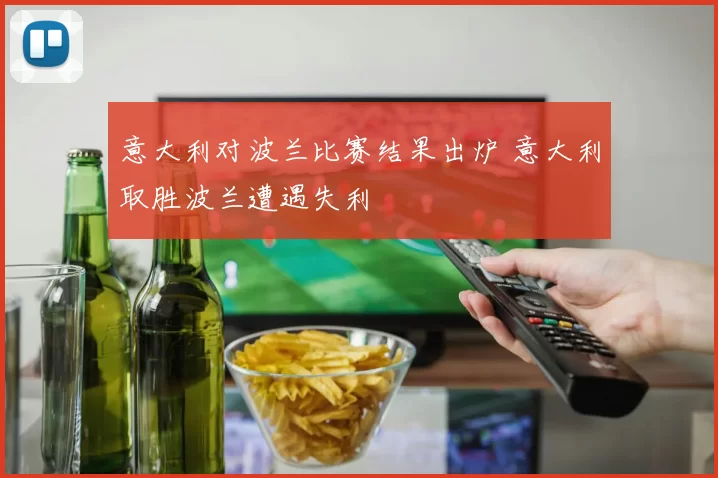 意大利对波兰比赛结果出炉 意大利取胜波兰遭遇失利