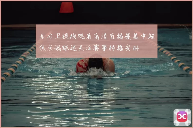 东方卫视线观看高清直播覆盖中超焦点战球迷关注赛事转播安排