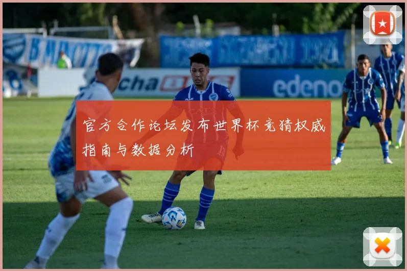 官方合作论坛发布世界杯竞猜权威指南与数据分析
